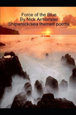 Force of the Blue: Shipwreck/sea themed poems - Armbrister, Nick