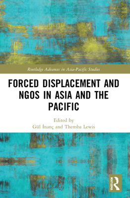 Forced Displacement and NGOs in Asia and the Pacific -  nan, Gl (Editor), and Lewis, Themba (Editor)