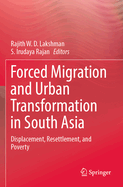 Forced Migration and Urban Transformation in South Asia: Displacement, Resettlement, and Poverty