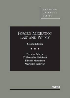 Forced Migration Law and Policy, 2D - Martin, David A, and Aleinikoff, Thomas Alexander, and Motomura, Hiroshi