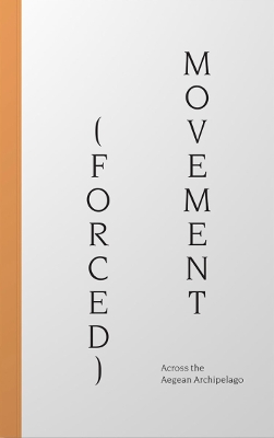 (Forced) Movement: Across the Aegean Archipelago - Kondylatou, Dimitra (Editor)