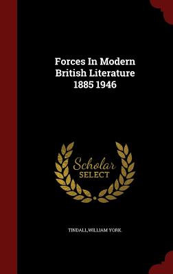 Forces in Modern British Literature 1885 1946 - Tindall, William York