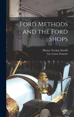 Ford Methods and the Ford Shops - Arnold, Horace Lucian, and Faurote, Fay Leone