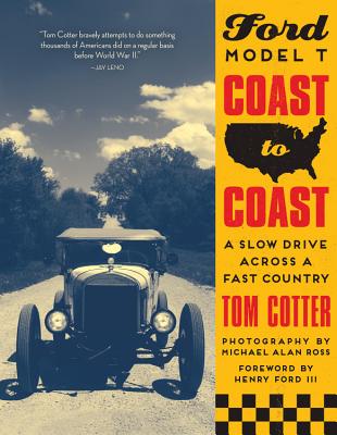 Ford Model T Coast to Coast: A Slow Drive Across a Fast Country - Cotter, Tom, and Ford III, Henry (Foreword by)