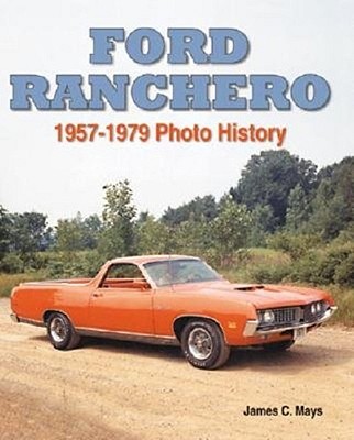 Ford Ranchero: 1957-1979 Photo History - Mays, James C