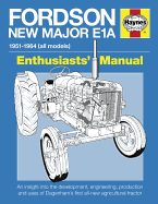 Fordson New Major E1A Manual: An insight into the development, engineering, production and uses of Ford's first all-new tractor