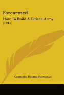 Forearmed: How To Build A Citizen Army (1916)