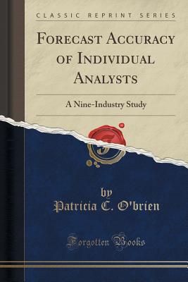 Forecast Accuracy of Individual Analysts: A Nine-Industry Study (Classic Reprint) - O'Brien, Patricia C