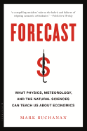 Forecast: What Physics, Meteorology, and the Natural Sciences Can Teach Us about Economics