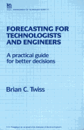 Forecasting for Technologists and Engineers: A Practical Guide for Better Decisions - Twiss, Brian C (Editor), and Lorriman, John (Editor)