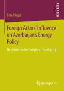 Foreign Actors' Influence on Azerbaijan's Energy Policy: Decisions under Complex Uncertainty