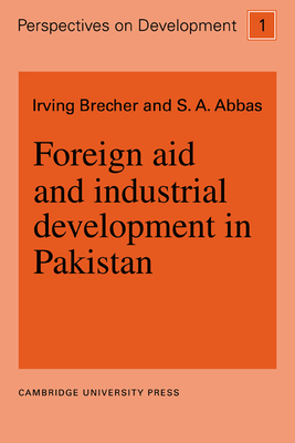 Foreign Aid and Industrial Development in Pakistan - Brecher, Irving, and Abbas, S. A.