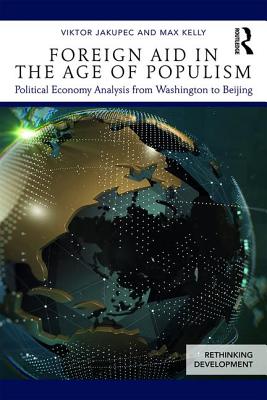 Foreign Aid in the Age of Populism: Political Economy Analysis from Washington to Beijing - Jakupec, Viktor, and Kelly, Max