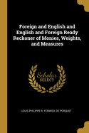 Foreign and English and English and Foreign Ready Reckoner of Monies, Weights, and Measures