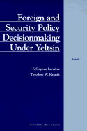 Foreign and Security Policy Decisionmaking Under Yeltsin - Larrabee, F Stephen, and National Defense Research Institute &U, and Karasik, Theodore William