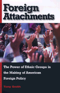Foreign Attachments: The Power of Ethnic Groups in the Making of American Foreign Policy