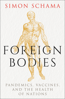 Foreign Bodies: Pandemics, Vaccines, and the Health of Nations - Schama, Simon