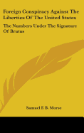 Foreign Conspiracy Against The Liberties Of The United States: The Numbers Under The Signature Of Brutus