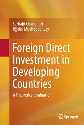 Foreign Direct Investment in Developing Countries: A Theoretical Evaluation - Chaudhuri, Sarbajit, and Mukhopadhyay, Ujjaini