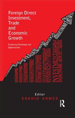 Foreign Direct Investment, Trade and Economic Growth: Challenges and Opportunities - Ahmed, Shahid (Editor)