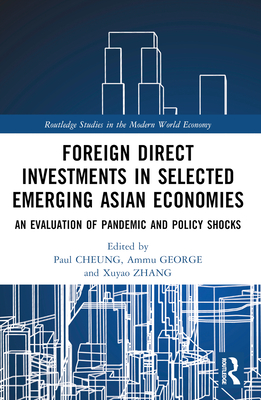 Foreign Direct Investments in Emerging Asia: An Evaluation of Pandemic and Policy Shocks - Cheung, Paul (Editor), and George, Ammu (Editor), and Zhang, Xuyao (Editor)