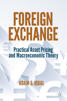 Foreign Exchange: Practical Asset Pricing and Macroeconomic Theory - Iqbal, Adam S.