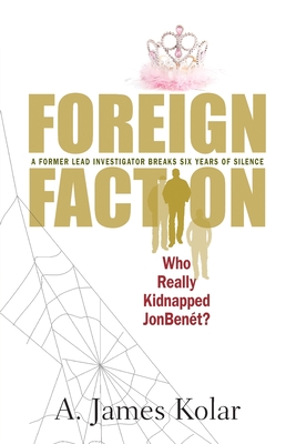 Foreign Faction - Who Really Kidnapped JonBenet? - Kolar, A James