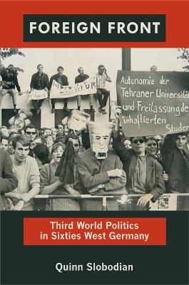 Foreign Front: Third World Politics in Sixties West Germany - Slobodian, Quinn