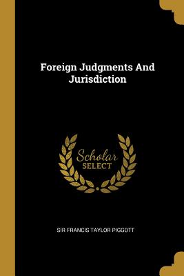 Foreign Judgments And Jurisdiction - Sir Francis Taylor Piggott (Creator)