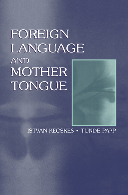 Foreign Language and Mother Tongue - Kecskes, Istvan, and Papp, T Nde