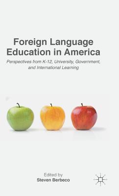 Foreign Language Education in America: Perspectives from K-12, University, Government, and International Learning - Berbeco, Steven (Editor)