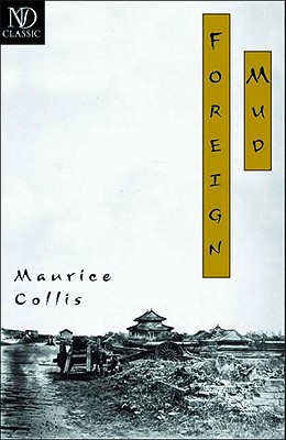 Foreign Mud: Being an Account of the Opium Imbroglio at Canton in the 1830s and the Anglo-Chinese War That Followed - Collis, Maurice