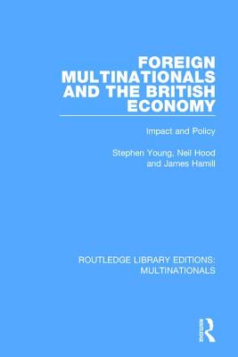 Foreign Multinationals and the British Economy: Impact and Policy - Young, Stephen, Ed, and Hood, Neil, and Hamill, James