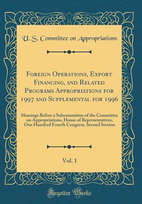 Foreign Operations, Export Financing, and Related Programs Appropriations for 1997 and Supplemental for 1996, Vol. 1: Hearings Before a Subcommittee of the Committee on Appropriations, House of Representatives, One Hundred Fourth Congress, Second Session - Appropriations, U S Committee on