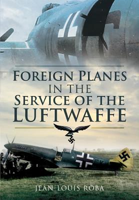 Foreign Planes in the Service of the Luftwaffe (1938-1945) - Roba, Jean-Louis