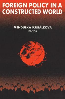 Foreign Policy in a Constructed World - Kubalkova, Vendulka