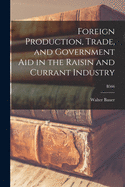 Foreign Production, Trade, and Government Aid in the Raisin and Currant Industry (Classic Reprint)