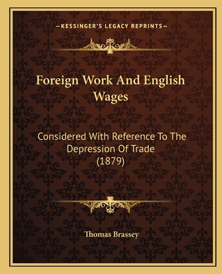 Foreign Work And English Wages: Considered With Reference To The Depression Of Trade (1879) - Brassey, Thomas