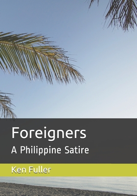 Foreigners: A Philippine Satire - Fuller, Ken