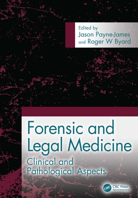 Forensic and Legal Medicine: Clinical and Pathological Aspects - Payne-James, Jason (Editor), and Byard, Roger (Editor)