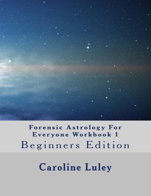 Forensic Astrology For Everyone Workbook 1: Beginners Edition - Luley, Caroline J