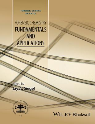 Forensic Chemistry: Fundamentals and Applications - Siegel, Jay A. (Editor)