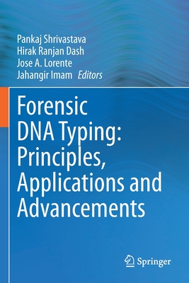 Forensic DNA Typing: Principles, Applications and Advancements - Shrivastava, Pankaj (Editor), and Dash, Hirak Ranjan (Editor), and Lorente, Jose A. (Editor)