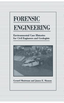 Forensic Engineering: Environmental Case Histories for Civil Engineers and Geologists - Slosson, James E, and Shuirman, Gerard