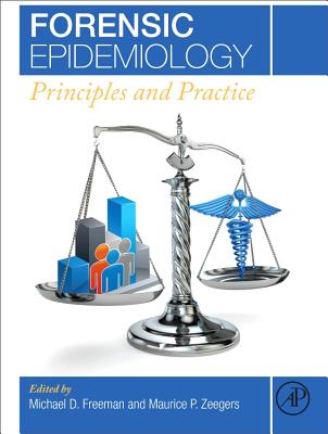 Forensic Epidemiology: Principles and Practice - Freeman, Michael (Editor), and Zeegers, Maurice P, MD, PhD, Msc, Mhs (Editor)