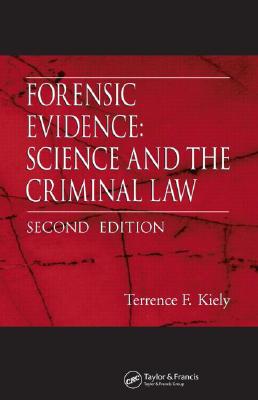 Forensic Evidence: Science and the Criminal Law, Second Edition - Kiely, Terrence F