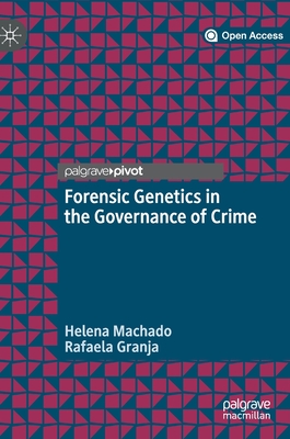 Forensic Genetics in the Governance of Crime - Machado, Helena, and Granja, Rafaela