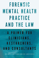 Forensic Mental Health Practice and the Law: A Primer for Clinicians, Researchers, and Consultants