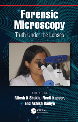 Forensic Microscopy: Truth Under the Lenses - Shukla, Ritesh K (Editor), and Kapoor, Neeti (Editor), and Badiye, Ashish (Editor)