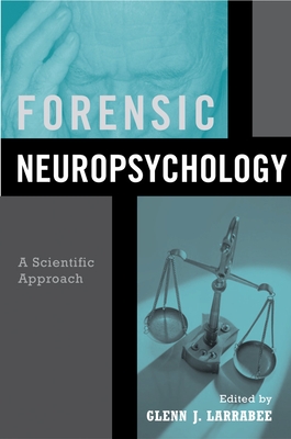 Forensic Neuropsychology: A Scientific Approach - Larrabee, Glenn J (Editor)